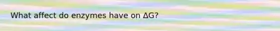 What affect do enzymes have on ∆G?