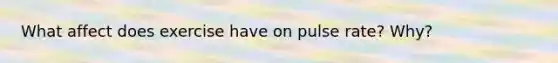 What affect does exercise have on pulse rate? Why?
