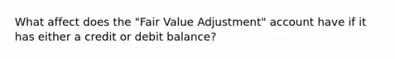 What affect does the "Fair Value Adjustment" account have if it has either a credit or debit balance?