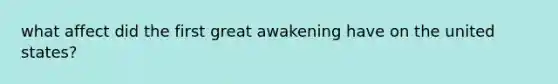 what affect did the first great awakening have on the united states?