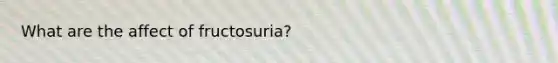 What are the affect of fructosuria?