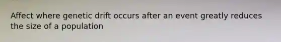 Affect where genetic drift occurs after an event greatly reduces the size of a population