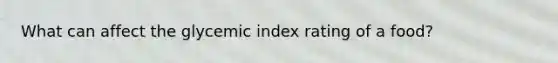 What can affect the glycemic index rating of a food?