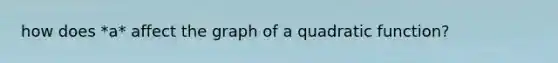 how does *a* affect the graph of a quadratic function?