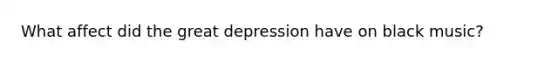 What affect did the great depression have on black music?