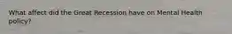 What affect did the Great Recession have on Mental Health policy?