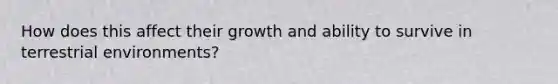 How does this affect their growth and ability to survive in terrestrial environments?