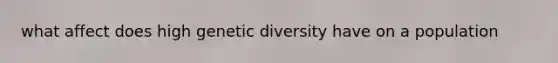 what affect does high genetic diversity have on a population