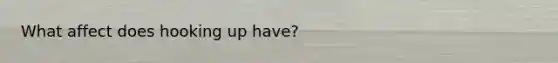 What affect does hooking up have?