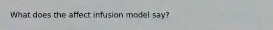 What does the affect infusion model say?