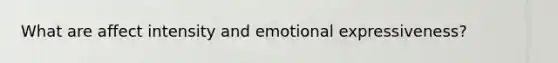 What are affect intensity and emotional expressiveness?