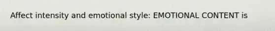 Affect intensity and emotional style: EMOTIONAL CONTENT is