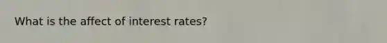 What is the affect of interest rates?