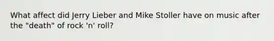 What affect did Jerry Lieber and Mike Stoller have on music after the "death" of rock 'n' roll?