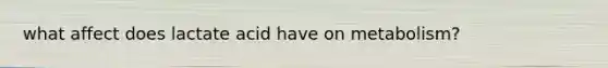 what affect does lactate acid have on metabolism?