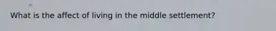 What is the affect of living in the middle settlement?