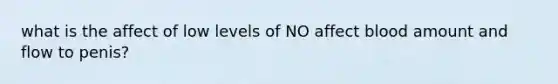 what is the affect of low levels of NO affect blood amount and flow to penis?