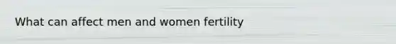 What can affect men and women fertility