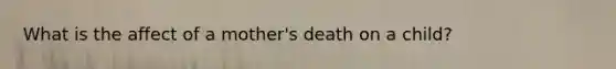 What is the affect of a mother's death on a child?