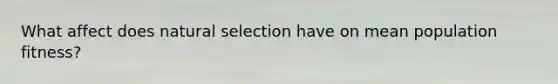 What affect does natural selection have on mean population fitness?