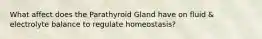 What affect does the Parathyroid Gland have on fluid & electrolyte balance to regulate homeostasis?