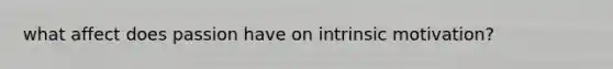 what affect does passion have on intrinsic motivation?