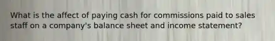 What is the affect of paying cash for commissions paid to sales staff on a company's balance sheet and income statement?