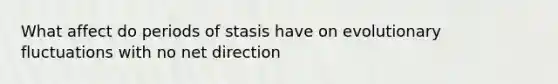 What affect do periods of stasis have on evolutionary fluctuations with no net direction