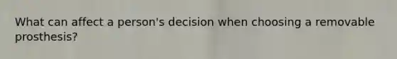 What can affect a person's decision when choosing a removable prosthesis?