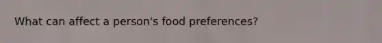 What can affect a person's food preferences?