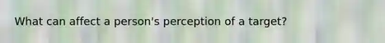 What can affect a person's perception of a target?