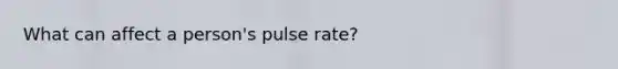 What can affect a person's pulse rate?