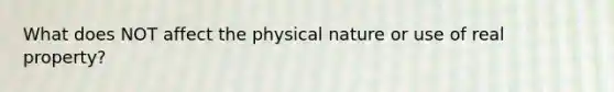 What does NOT affect the physical nature or use of real property?