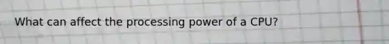 What can affect the processing power of a CPU?