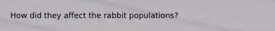 How did they affect the rabbit populations?