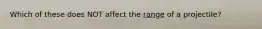 Which of these does NOT affect the range of a projectile?