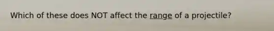 Which of these does NOT affect the range of a projectile?