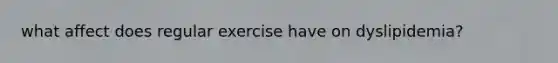 what affect does regular exercise have on dyslipidemia?