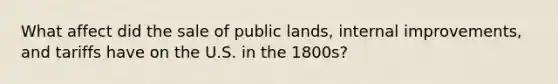 What affect did the sale of public lands, internal improvements, and tariffs have on the U.S. in the 1800s?