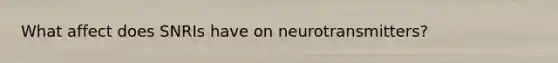 What affect does SNRIs have on neurotransmitters?