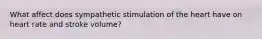 What affect does sympathetic stimulation of the heart have on heart rate and stroke volume?