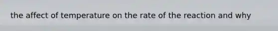 the affect of temperature on the rate of the reaction and why