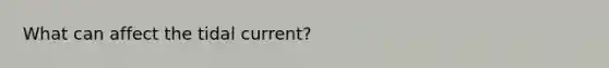 What can affect the tidal current?