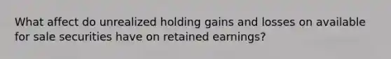 What affect do unrealized holding gains and losses on available for sale securities have on retained earnings?