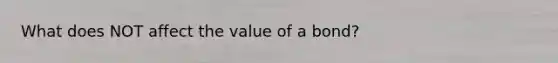 What does NOT affect the value of a bond?