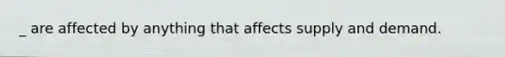 _ are affected by anything that affects supply and demand.