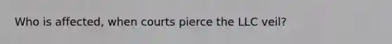 Who is affected, when courts pierce the LLC veil?