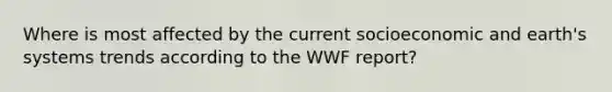 Where is most affected by the current socioeconomic and earth's systems trends according to the WWF report?