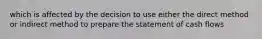 which is affected by the decision to use either the direct method or indirect method to prepare the statement of cash flows