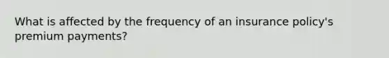 What is affected by the frequency of an insurance policy's premium payments?